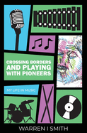 Crossing Borders and Playing with Pioneers: My Life in Music: My Life In Music