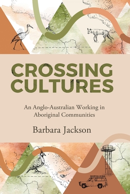 Crossing cultures: An Anglo-Australian working in Aboriginal Communities: Papunya 1982 Coonamble 1989 Yarralin 1995 - Jackson, Barbara