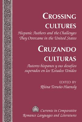 Crossing Cultures- Cruzando culturas: Hispanic Authors and the Challenges They Overcame in the United States- Autores hispanos y sus desafos superados en los Estados Unidos - Alvarez-Detrell, Tamara, and Paulson, Michael G, and Toruo-Haensly, Rhina (Editor)