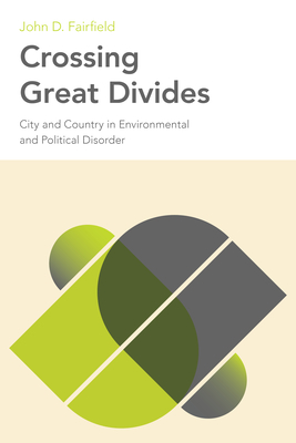 Crossing Great Divides: City and Country in Environmental and Political Disorder - Fairfield, John D