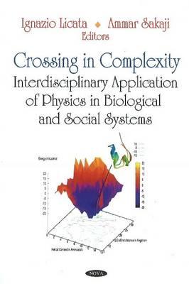 Crossing in Complexity: Interdisciplinary Application of Physics in Biological & Social Systems - Licata, Ignazio (Editor), and Sakaji, Ammar (Editor)