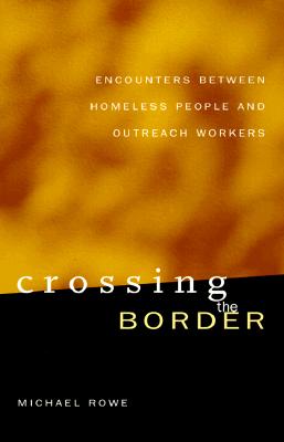 Crossing the Border: Encounters Between Homeless People - Rowe, Michael
