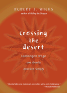 Crossing the Desert: Learning to Let Go, See Clearly, and Live Simply - Wicks, Robert J, Dr., PhD