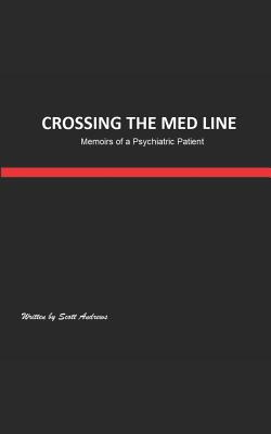 Crossing the Med Line: Memoirs of a Psychiatric Patient - Andrews, Scott