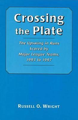 Crossing the Plate: The Upswing in Runs Scored by Major League Teams, 1993 to 1997 - Wright, Russell O