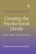 Crossing the Psycho-Social Divide: Freud, Weber, Adorno and Elias