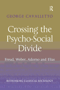 Crossing the Psycho-Social Divide: Freud, Weber, Adorno and Elias