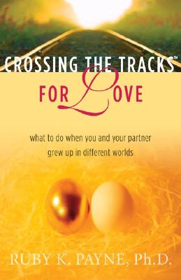 Crossing the Tracks for Love: What to Do When You and Your Partner Grew Up in Different Worlds - Payne, Ruby K, PhD