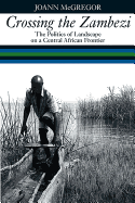 Crossing the Zambezi: The Politics of Landscape on a Central African Frontier