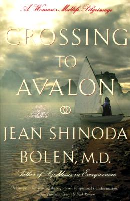 Crossing to Avalon: A Woman's Midlife Quest for the Sacred Feminine - Bolen, Jean Shinoda