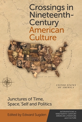 Crossings in Nineteenth-Century American Culture: Junctures of Time, Space, Self and Politics - Sugden, Edward (Editor)