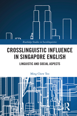 Crosslinguistic Influence in Singapore English: Linguistic and Social Aspects - Teo, Ming Chew