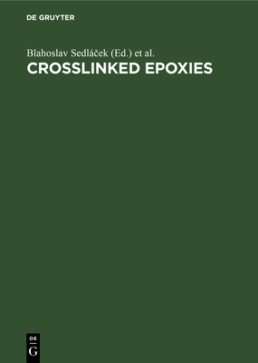 Crosslinked Epoxies: Proceedings of the 9th Discussion Conference Prague, Czechoslovakia, July 14-17, 1986 - Sedl ek, Blahoslav (Editor), and Kahovec, Jaroslav (Editor)