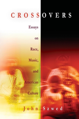 Crossovers: Essays on Race, Music, and American Culture - Szwed, John, Professor