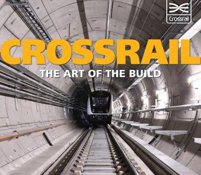 Crossrail: The Art of the Build - Briffett, Andrew (Designer)