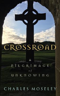 Crossroad: A Pilgrimage of Unknowing - Moseley, Charles