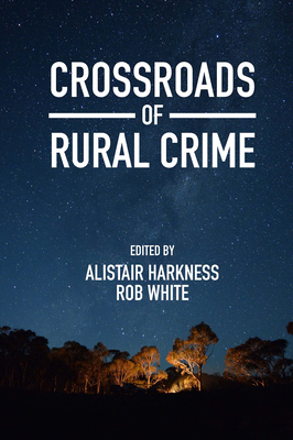 Crossroads of Rural Crime: Representations and Realities of Transgression in the Australian Countryside - Harkness, Alistair (Editor), and White, Rob (Editor)
