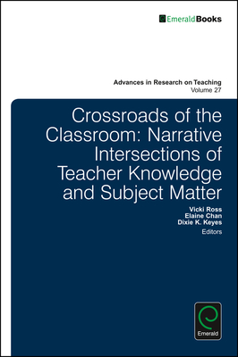 Crossroads of the Classroom: Narrative Intersections of Teacher Knowledge and Subject Matter - Ross, Vicki (Editor), and Chan, Elaine (Editor), and Keyes, Dixie K (Editor)