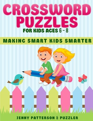 Crossword Puzzles for Kids Ages 6 - 8: Making Smart Kids Smarter - Puzzler, The, and Publishing, Old Town, and Patterson, Jenny