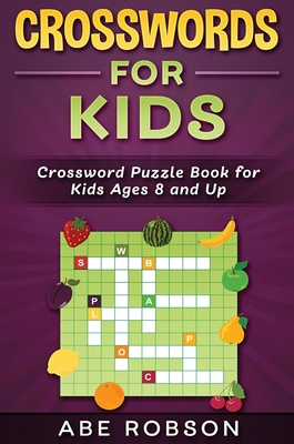 Crosswords for Kids: Crossword Puzzle Book for Kids Ages 8 and Up - Robson, Abe