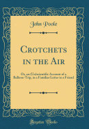 Crotchets in the Air: Or, an (Un)Scientific Account of a Balloon-Trip, in a Familiar Letter to a Friend (Classic Reprint)
