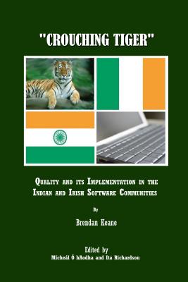 Crouching Tiger: Quality and Its Implementation in the Indian and Irish Software Communities - Keane, Brendan, and (Editor) Dr Ita