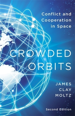 Crowded Orbits: Conflict and Cooperation in Space - Moltz, James Clay