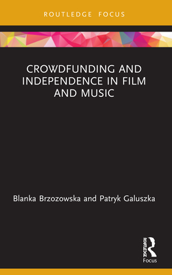 Crowdfunding and Independence in Film and Music - Brzozowska, Blanka, and Galuszka, Patryk