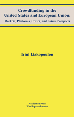 Crowdfunding in the United States and European Union: Markets, Platforms, Critics, and Future Prospects - Liakopoulou, Irini