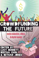 Crowdfunding the Future: Media Industries, Ethics, and Digital Society