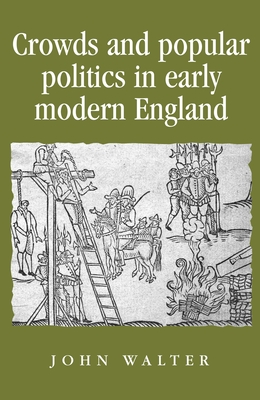 Crowds and Popular Politics in Early Modern England - Walter, John