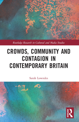 Crowds, Community and Contagion in Contemporary Britain - Lowndes, Sarah