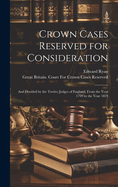 Crown Cases Reserved for Consideration: And Decided by the Twelve Judges of England, From the Year 1799 to the Year 1824