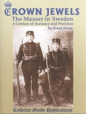 Crown Jewels - The Mauser in Sweden: A Century of Accuracy & Precision - Jones, Dana, and Stevens, Blake (Editor)