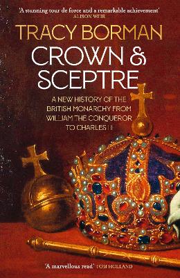 Crown & Sceptre: A New History of the British Monarchy from William the Conqueror to Charles III - Borman, Tracy