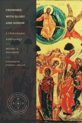 Crowned with Glory and Honor: A Chalcedonian Anthropology - Wilkinson, Michael A, and Wellum, Stephen J (Foreword by)