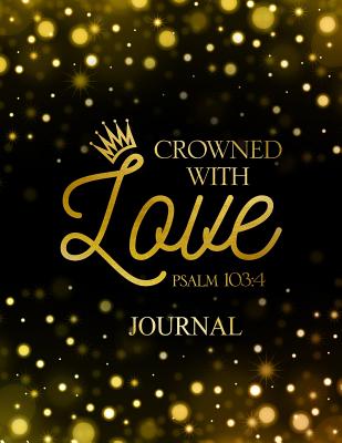 Crowned with Love Psalm 103: 4 Journal: Blank Lined Journal (100 Pages) Christian Bible Verse Notebook: Woman Notebook, Journal and Diary with Christian Quote Bible Journaling - Christian Faith Publishing