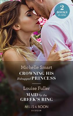 Crowning His Kidnapped Princess / Maid For The Greek's Ring: Crowning His Kidnapped Princess (Scandalous Royal Weddings) / Maid for the Greek's Ring - Smart, Michelle, and Fuller, Louise