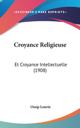 Croyance Religieuse: Et Croyance Intellectuelle (1908)