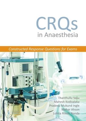 CRQs in Anaesthesia - Constructed Response Questions for Exams - Vasu, Thanthullu, Dr., and Kodivalasa, Mahesh, Dr., and Ingle, Pradeep Mukund, Dr.