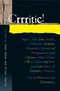 Crrritic!: Sighs, Cries, Lies, Insults, Outbursts, Hoaxes, Disasters, Letters of Resignation and Various Other Noises Off in These the First and Last Days of Literary Criticism