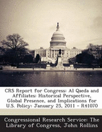 Crs Report for Congress: Al Qaeda and Affiliates: Historical Perspective, Global Presence, and Implications for U.S. Policy: January 25, 2011 - R41070 - Congressional Research Service the Libr (Creator), and Rollins, John