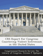 Crs Report for Congress: Countering Violent Extremism in the United States