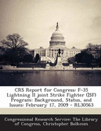 Crs Report for Congress: F-35 Lightning II Joint Strike Fighter (]Sf) Program: Background, Status, and Issues: February 17, 2009 - Rl30563 - Bolkcom, Christopher, and Congressional Research Service the Libr (Creator)