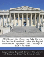 Crs Report for Congress: Safe Harbor for Service Providers Under the Digital Millennium Copyright ACT: January 9, 2004 - Rl32037 - Yeh, Brian, and Jeweler, Robin, and Congressional Research Service the Libr (Creator)