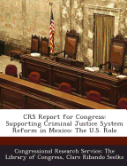 Crs Report for Congress: Supporting Criminal Justice System Reform in Mexico: The U.S. Role