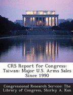 Crs Report for Congress: Taiwan: Major U.S. Arms Sales Since 1990