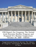 Crs Report for Congress: The United Arab Emirates Nuclear Program and Proposed U.S. Nuclear Cooperation: October 28, 2009 - R40344