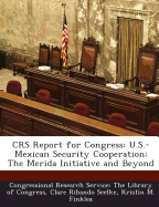 Crs Report for Congress: U.S.-Mexican Security Cooperation: The Merida Initiative and Beyond