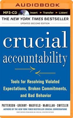 Crucial Accountability: Tools for Resolving Violated Expectations, Broken Commitments, and Bad Behavior - Patterson, Kerry, and Grenny, Joseph, and McMillan, Ron